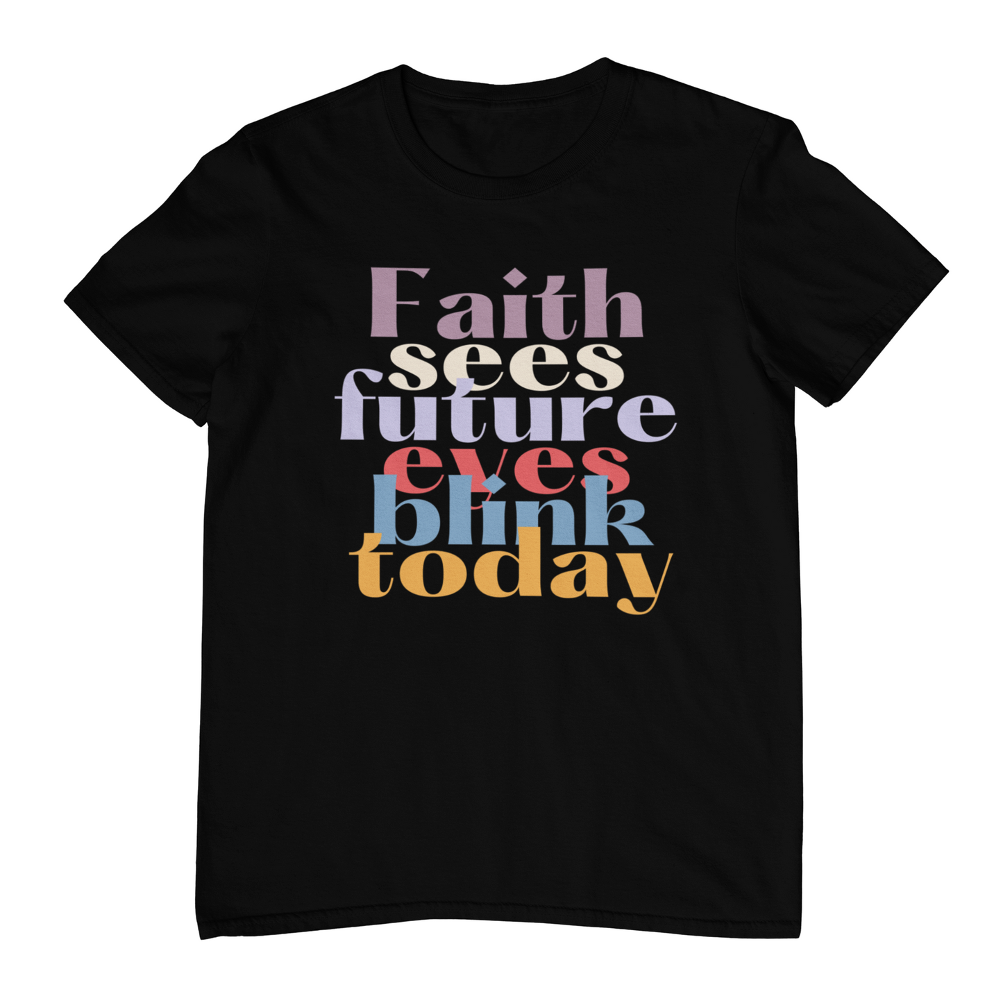 Faith Sees Future Eyes Blink Today T-Shirt – Colorful Interwoven Typography